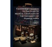 Valedictory Address To The Class Of Medical Graduates Of The University Of Pennsylvania