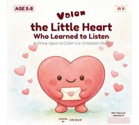 Valen the Little Heart Who Learned to Listen: An Interactive Co-Creation Storybook That Helps Kids Practice Empathy, Listening, and Care (Co-Creation SEL Series)