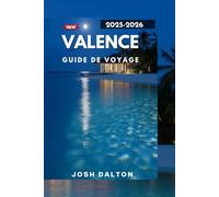 VALENCE GUIDE DE VOYAGE 2025-2026: Découvrez le riche patrimoine, la culture dynamique et l'avenir dynamique de Valence