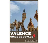 VALENCE GUIDE DE VOYAGE: Votre guide de voyage indispensable à Valence : Quartiers, itinéraires, musées, plages, festivals et découvertes culinaires dans la Communauté valencienne