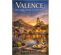 Valence : Ville de lumière, d'héritage et de culture vivante: Un voyage à travers l'histoire, le patrimoine et l'esprit méditerranéen moderne