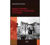Valencia 1940-2014: Construcción Y Destrucción De La Ciudad