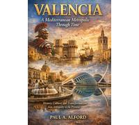 Valencia A Mediterranean Metropolis Through Time: History, Culture, and Transformation from Antiquity to the Present