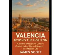 Valencia Beyond the Horizon: A Journey Through Its Culture, Cost of Living, Natural Beauty, and Modern Life