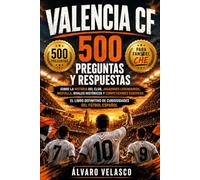 Valencia CF: 500 Preguntas y Respuestas sobre la Historia del Club, Jugadores Legendarios, La Liga, Mestalla y Competiciones Europeas - El Libro Definitivo de Curiosidades del Fútbol Español