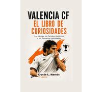 Valencia CF: El Libro de Curiosidades: Los Héroes, los Partidos Históricos y los Momentos Inolvidables