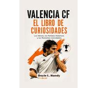 Valencia CF: El Libro de Curiosidades: Los Héroes, los Partidos Históricos y los Momentos Inolvidables