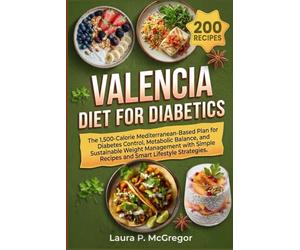 VALENCIA DIET FOR DIABETICS: The 1,500-Calorie Mediterranean-Based Plan for Diabetes Control, Metabolic Balance, and Sustainable Weight Management with Simple Recipes and Smart Lifestyle Strategies