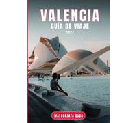 VALENCIA GUÍA DE VIAJE 2027: Un compañero local de confianza para la ciudad española de fuego, arroz y luz