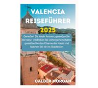 VALENCIA REISEFÜHRER 2025: Genießen Sie lokale Aromen, genießen Sie die Natur, entdecken Sie verborgene Schätze, genießen Sie den Charme der Küste und tauchen Sie ein ins Stadtleben