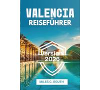 VALENCIA REISEFÜHRER 2025: VALENCIA REISEFÜHRER 2025 „Die Magie eines unvergesslichen Erlebnisses enthüllen“