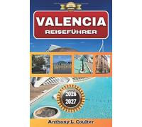 VALENCIA REISEFÜHRER 2026-2027: Planen Sie cleverer, geben Sie Ihr Geld sparsam aus und entdecken Sie die Mittelmeerstadt mit Insider-Tipps