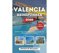 VALENCIA REISEFÜHRER 2026: Antike Straßen, lokale Spezialitäten und modernes Leben an Spaniens Ostküste