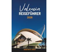 VALENCIA- REISEFÜHRER 2026: Eine Reise durch die sonnenverwöhnte Kultur und das mediterrane Flair Spaniens