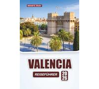 VALENCIA REISEFÜHRER 2026: Entdecken Sie die wichtigsten Attraktionen, historischen Sehenswürdigkeiten, Strände und Routen für Erstbesucher an der spanischen Mittelmeerküste