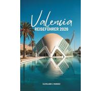 Valencia REISEFÜHRER 2026: Entdecken Sie Leben, Licht und Geschmack an der spanischen Küste