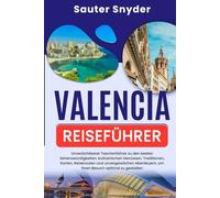 Valencia-Reiseführer: Der unverzichtbare Taschenführer zu den besten Sehenswürdigkeiten, kulinarischen Genüssen, Traditionen, Karten, ... Abenteuern - für einen gelungenen Besuch