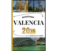 VALENCIA REISEFÜHRER: Ihr Reisebegleiter zum Wandern, Erkunden und Genießen der Highlights dieses Reiseziels, das man unbedingt besuchen muss (Weltreise-Serie)