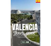 Valencia: The Complete 2026 Guide to Valencia’s Attractions, Neighborhoods, Food & Day Trips