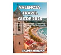 VALENCIA TRAVEL GUIDE 2025: Savor Local Flavors, Embrace the Outdoors, Uncover Hidden Gems, Relish Coastal Charm, and Dive into City Life
