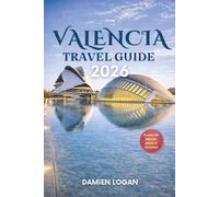 VALENCIA TRAVEL GUIDE 2026: A Practical Companion to Exploring Markets, Museums, Beaches and Everyday City Life