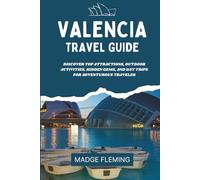 VALENCIA TRAVEL GUIDE 2026: Discover Top Attractions, Outdoor Activities, Hidden Gems, and Day Trips For Adventurous Traveler