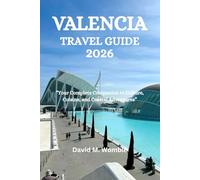 VALENCIA TRAVEL GUIDE 2026: “Your Complete Companion to Culture, Cuisine, and Coastal Adventures”