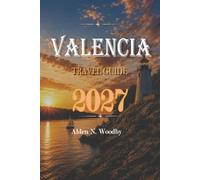 VALENCIA TRAVEL GUIDE 2027: Spain City Break Guide 2027, Things to Do, Attractions, Beaches, Local Food, Itineraries, Transport Tips, Accommodation Areas and Day Trips