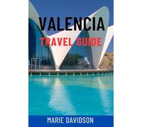VALENCIA TRAVEL GUIDE: Discover Spain’s Vibrant Coastal Gem - Top Attractions, Hidden Gems, Day Trips, Beaches, Food & Culture For The Ultimate Mediterranean Adventure