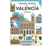 Valencia Travel Guide for Families 2024 Edition: Top Attractions, Expertly Curated Itineraries, Hidden Gems, Memory Maker Ideas, and Insider Tips (Family Travel Books)