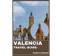 VALENCIA TRAVEL GUIDE: Your Essential Valencia Travel Handbook: Neighborhoods, Itineraries, Museums, Beaches, Festivals & Culinary Adventures in the Valencian Community