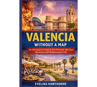 Valencia Without a Map: An Adventurer’s Guide to Fire Festivals, Old Town Mysteries, and Mediterranean Life