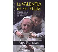 Valentia De Ser feliz, La: El papa habla a los jóvenes del mundo: 9 (Testimonios)