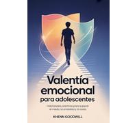 Valentía emocional Para Adolescentes: Habilidades prácticas para superar el miedo, la ansiedad y la duda