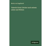 Valentin Ernst Löscher nach seinem Leben und Wirken