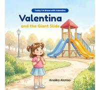 Valentina and the Giant Slide: A Children’s Story About Courage and Trying New Things (Today I’m Brave with Valentina)