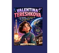 VALENTINA TERESHKOVA: A Kids’ Biography The Fearless Girl Who Flew Beyond the Stars and Made History