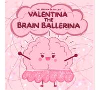 Valentina the Brain Ballerina: A Tale of Ballet, Learning and Courage (A Gentle Introduction to the Amazing Brain for Curious Young Minds Ages 4-8)
