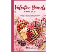 Valentine Boards Made Easy: Romantic Charcuterie, Sweet Treat Boards & Crowd-Pleasing Snack Platters (Valentine's Day Cookbooks)