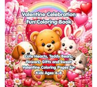 Valentine Celebration Fun Coloring Book: Cute Hearts, Teddy Bears, Flowers, Gifts and Sweet Valentine Coloring Pages for Kids Ages 4-8 (Celebrate and Color for Kids)