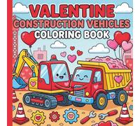 Valentine Construction Vehicle Coloring Book: Large Print Coloring Pages for Kids, Toddlers and Preschoolers | Cute Excavators, Dump Trucks and Cranes ... Construction Theme Gift for Boys and Girls