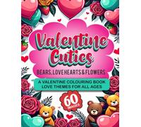 Valentine Cuties, Bears, Love Hearts & Flowers Coloring Book: Valentine Themes for Kids, Teens and Adults