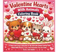 Valentine Hearts With Animals Coloring Book: A Sweet and Cozy Collection of 80 Adorable Animal Coloring Pages Filled With Hearts, Love, and Valentine Fun for Kids, Teens, and Adults...