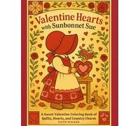 Valentine Hearts With Sunbonnet Sue Coloring Book: A Sweet Valentine Coloring book of Quilts, Quilting Hearts and Country Charm (Sunbonnet Sue ... the timeless spirit of Sunbonnet Sue)