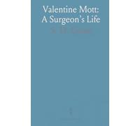 Valentine Mott: A Surgeon’s Life: The career, character, and surgical contributions of a nineteenth-century American physician