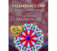 Valentine’s Day Adult Coloring Book: Love Notes and Romantic Messages for Her with Light Matrix Mandalas