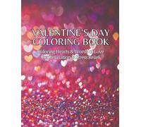Valentine’s Day Coloring Book Coloring Hearts & Words of Love For Relaxation & Stress Relief: Celebration of Love through Coloring!