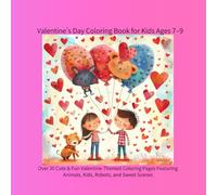 Valentine’s Day Coloring Book for Kids Ages 7-9: Over 30 Cute & Fun Valentine-Themed Coloring Pages Featuring Animals, Kids, Robots, and Sweet Scenes (color book)