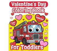 Valentine’s Day Coloring Book for Toddlers: Vehicles: Gift for Boys and Girls Ages 2-5 who Love Fire Trucks, Excavators, Dump Trucks, and Tractors (Valentines Day Books for Kids)