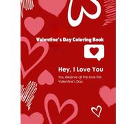 Valentine’s Day Coloring Book: Hey, I Love You - You deserve all the love this Valentine’s Day